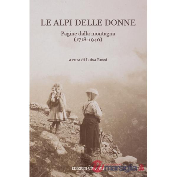 Alpi delle donne. Pagine dalla montagna (1718-1940) (Le)