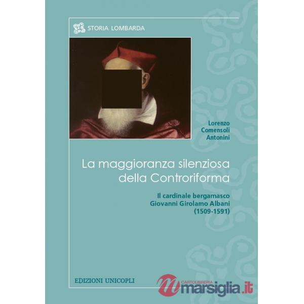 Maggioranza silenziosa della Controriforma. Il cardinale bergamasco Giovanni Girolamo Albani (1509-1591) (La)