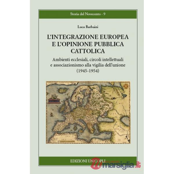 Integrazione europea e l'opinione pubblica cattolica. Ambienti ecclesiali, circoli intellettuali e associazionismo alla vigilia 
