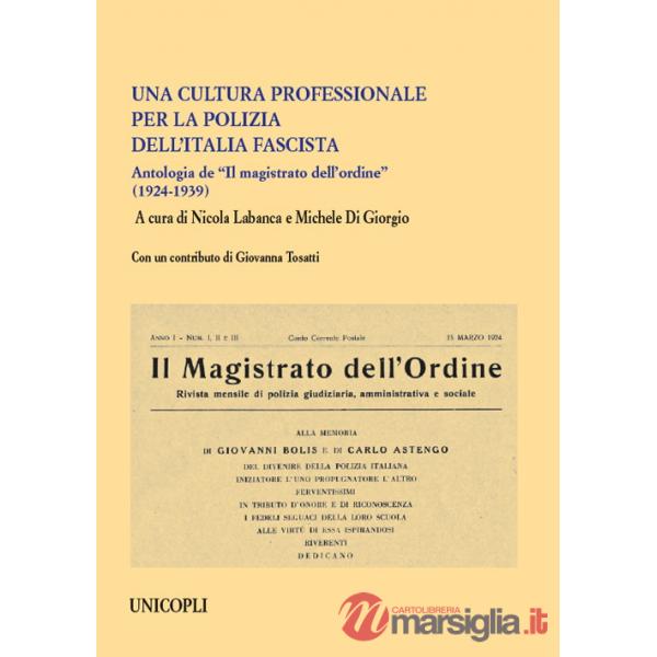 Cultura professionale per la polizia dell'Italia fascista. Antologia de «Il magistrato dell'ordine» (1924-1939) (Una)