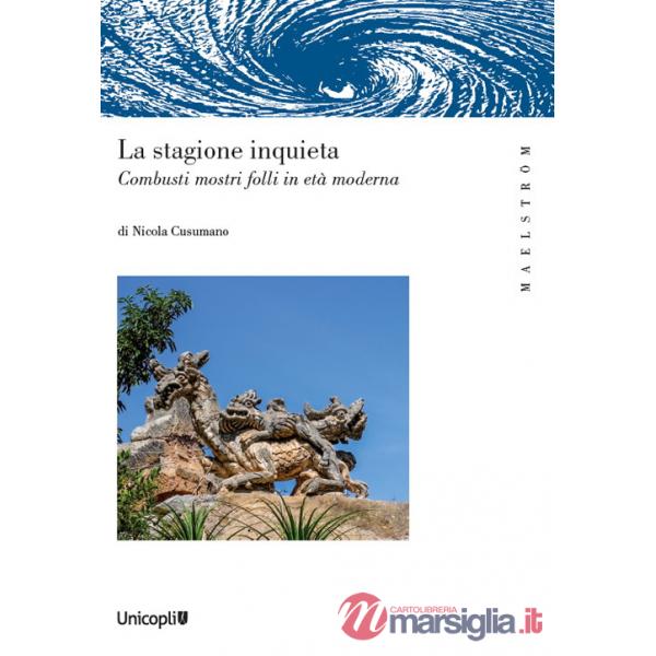 Stagione inquieta. Combusti mostri folli in età moderna (La)