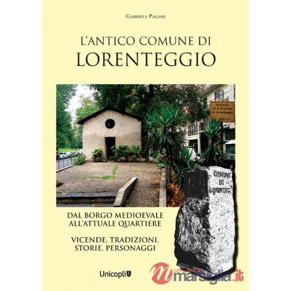 Antico comune di Lorenteggio. Dal borgo medioevale all'attuale quartiere. Vicende, tradizioni, storie, personaggi (L')