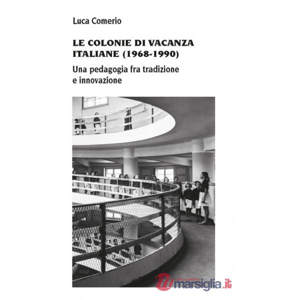 Colonie di vacanza italiane (1968-1990) Una pedagogia fra tradizione e innovazione (Le)