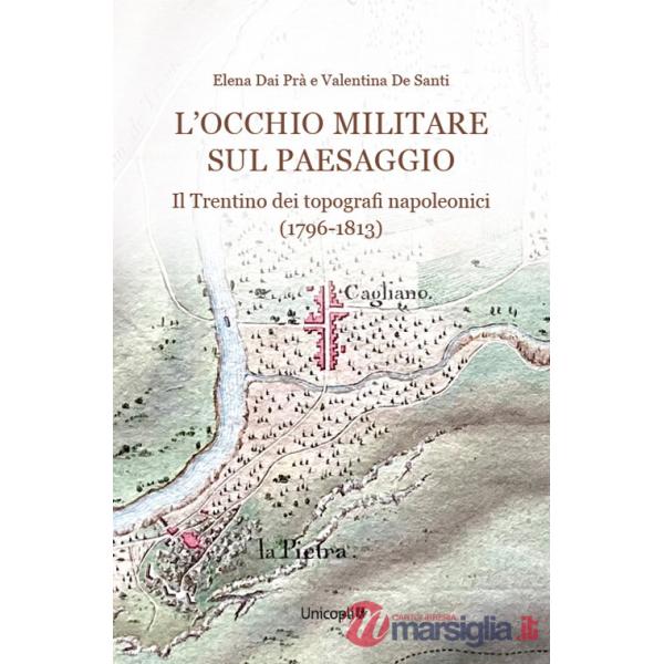Occhio militare sul paesaggio. Il Trentino dei topografi napoleonici (1796-1813) (L')