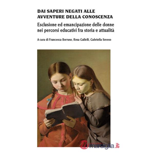 Dai saperi negati alle avventure della conoscenza. Esclusione ed emancipazione delle donne nei percorsi educativi fra storia e a