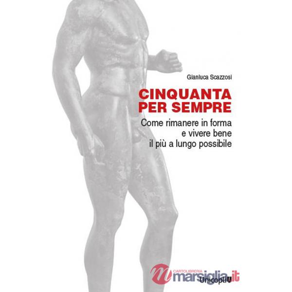 Cinquanta per sempre. Come rimanere in forma e vivere bene il più a lungo possibile