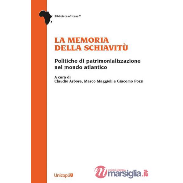 Memoria della schiavitù. Politiche di patrimonializzazione nel mondo atlantico (La)