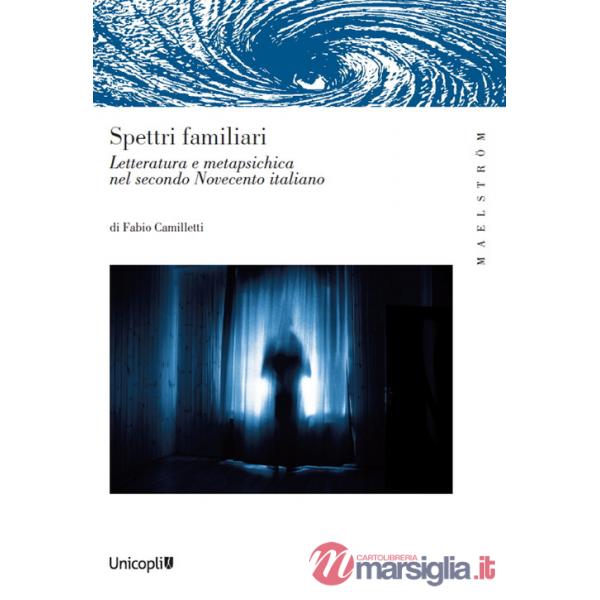 Spettri familiari. Letteratura e metapsichica nel secondo Novecento italiano