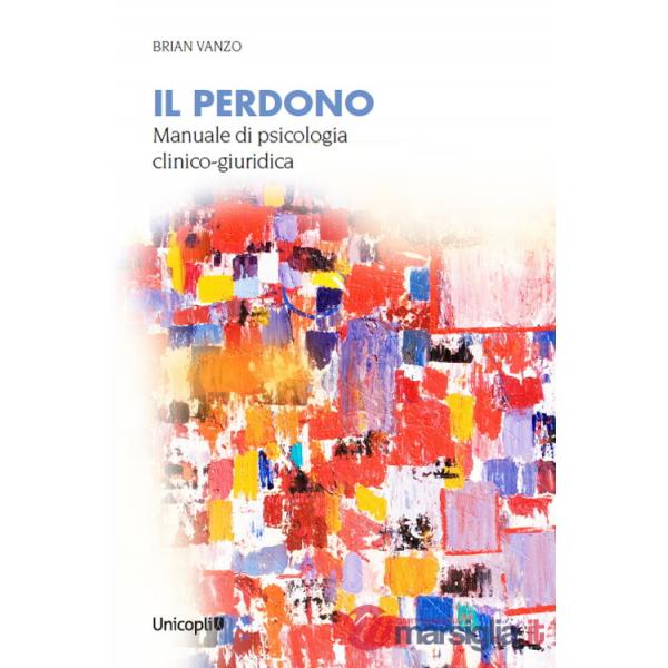 Perdono. Manuale di psicologia clinico-giuridica (Il)