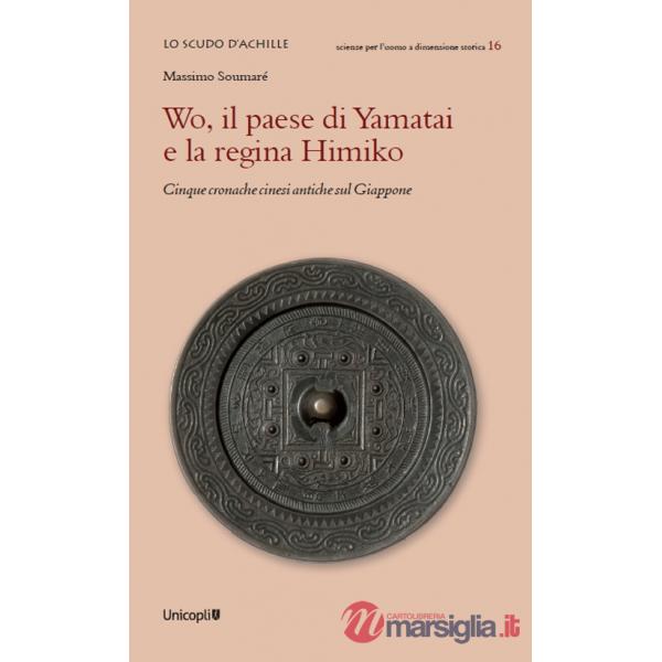 Wo, il paese di Yamatai e la regina Himiko. Cinque cronache cinesi antiche sul Giappone