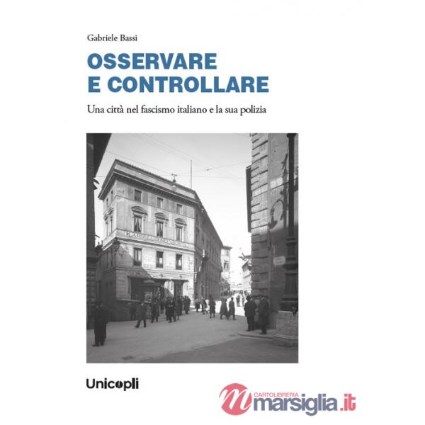 OSSERVARE E CONTROLLARE. Una città nel fascismo italiano e la sua polizia