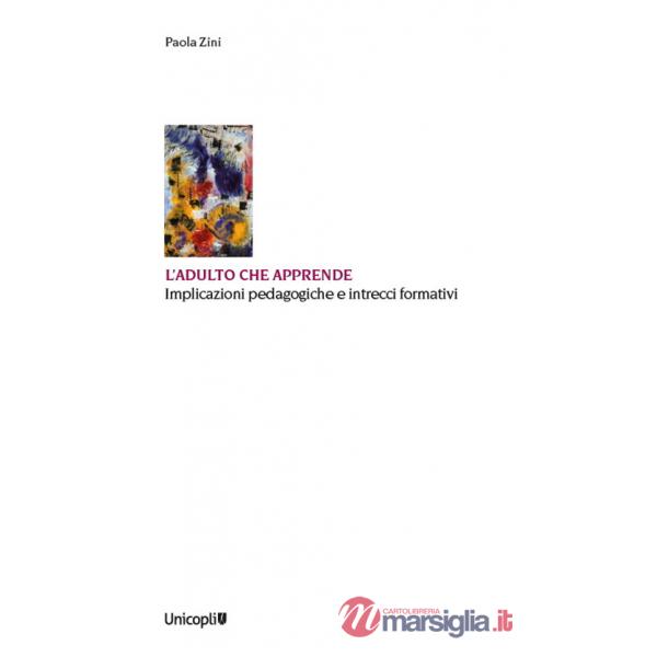 Adulto che apprende. Implicazioni pedagogiche e intrecci formativi (L')