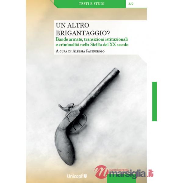 Altro brigantaggio? Bande armate, transizioni istituzionali e criminalità nella Sicilia del XX secolo (Un)