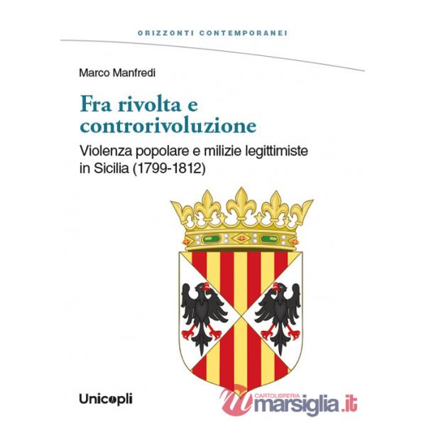 Fra rivolta e controrivoluzione. Violenza popolare e milizie legittimiste in Sicilia (1799-1812)