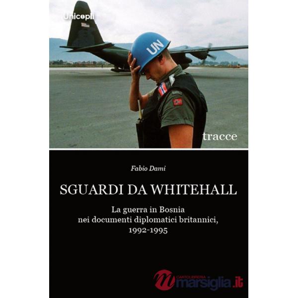 Sguardi da Whitehall. La guerra in Bosnia nei documenti diplomatici britannici, 1992-1995