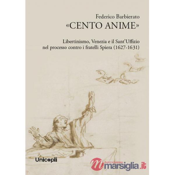 «Cento anime». Libertinismo, Venezia e il Sant'Uffizio nel processo contro i fratelli Spiera (1627-1631)