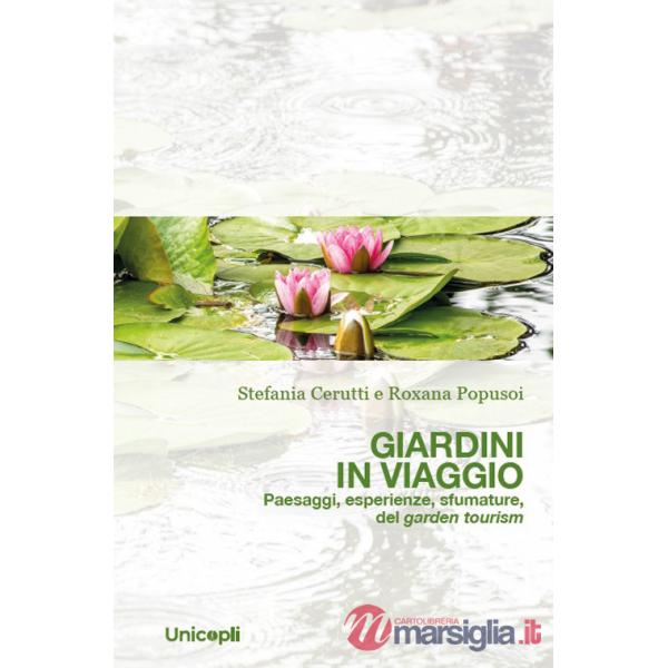 Giardini in viaggio. Paesaggi, esperienze, sfumature, del garden tourism