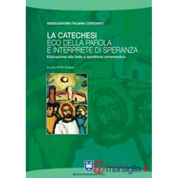 Catechesi: eco della parola e interprete di speranza. Educazione alla fede e questione ermeneutica (La)