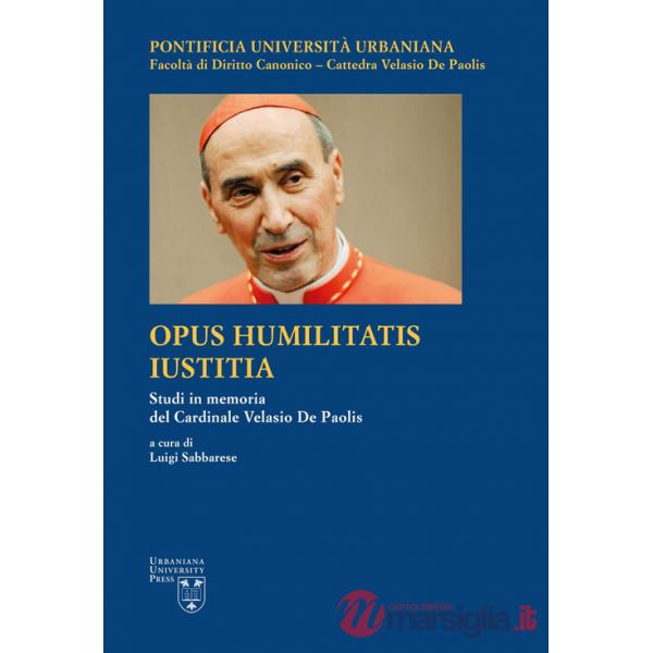 Opus Humilitatis Iustitia. Studi in memoria del Cardinale Velasio De Paolis. Ediz. multilingue. Vol. 1