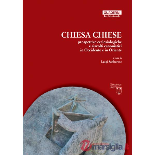 Chiesa, chiese. Prospettive ecclesiologiche e risvolti canonistici in Occidente e in Oriente