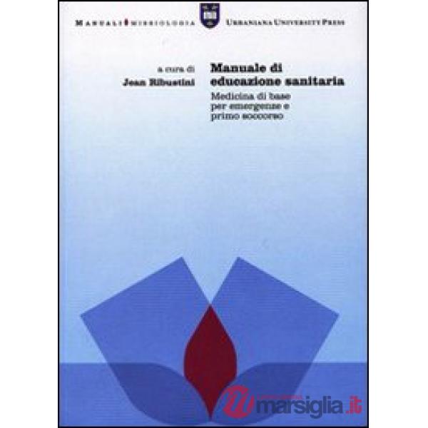 Manuale di educazione sanitaria. Medicina di base per emergenze e primo soccorso