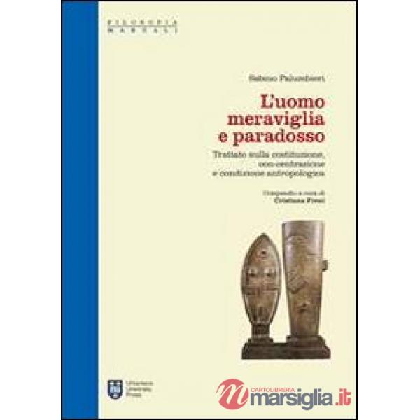 Uomo meraviglia e paradosso. Trattato sulla Costituzione, con-centrazione e condizione antropologica (L')