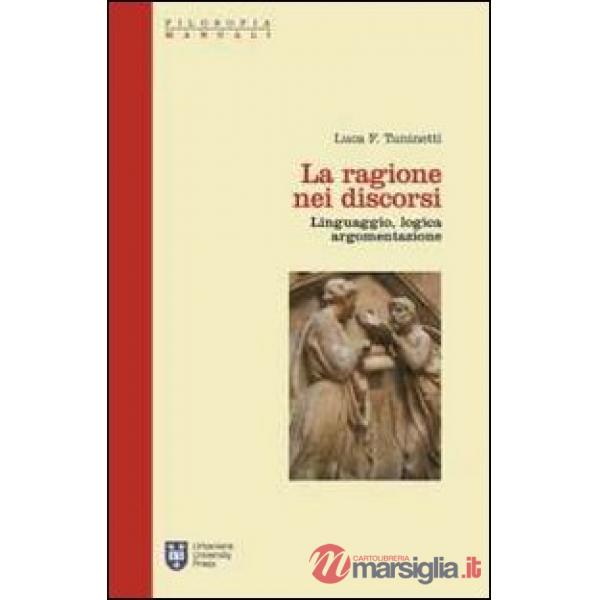 Ragione nei discorsi. Linguaggio, logica, argomentazione (La)