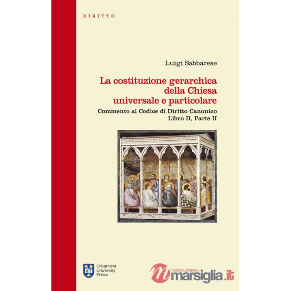 Costituzione gerarchica della Chiesa universale e particolare. Commento al codice di diritto canonico, libro II parte II (La)