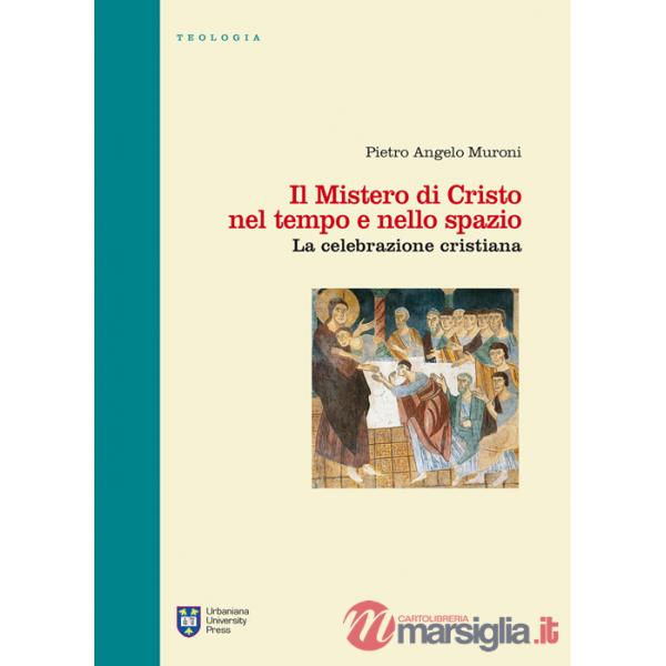Mistero di Cristo nel tempo e nello spazio. La celebrazione cristiana (Il)