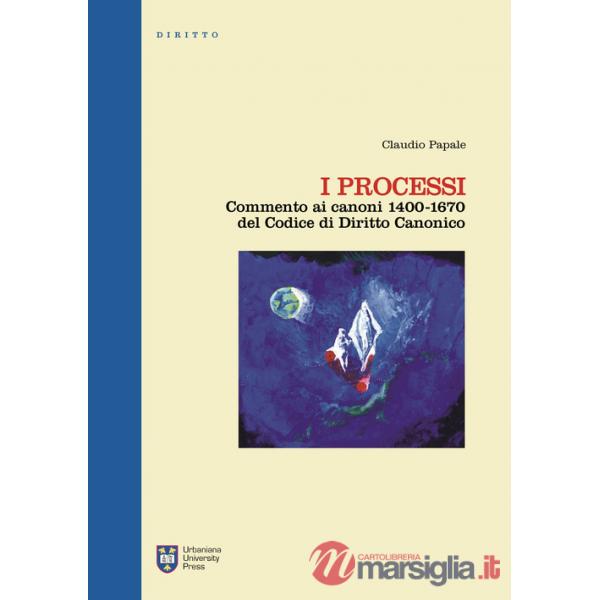 Processi. Commento ai canoni 1400-1670 del codice di diritto canonico. Ediz. integrale (I)