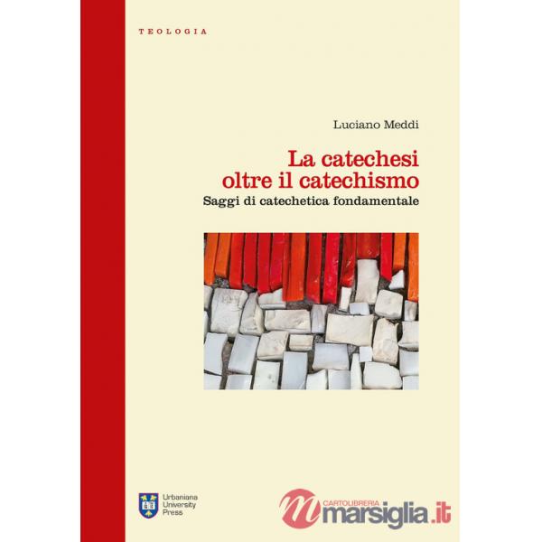Catechesi oltre il catechismo. Saggi di catechetica fondamentale (La)