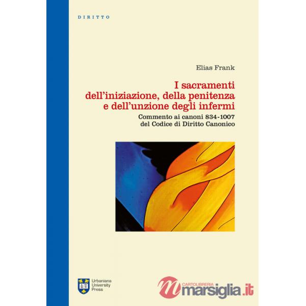 Sacramenti dell'iniziazione, della penitenza e dell'unzione degli infermi. Commento ai canoni 834-1007 del codice di diritto can