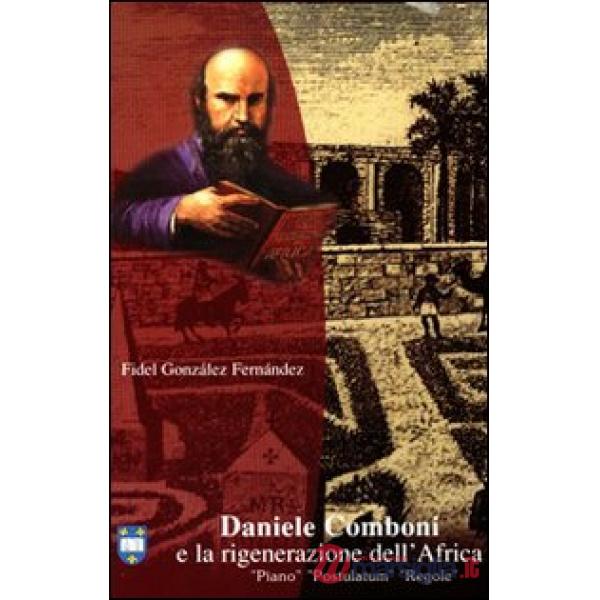 Daniele Comboni e la rigenerazione dell'Africa. Piano, postulatum, regole