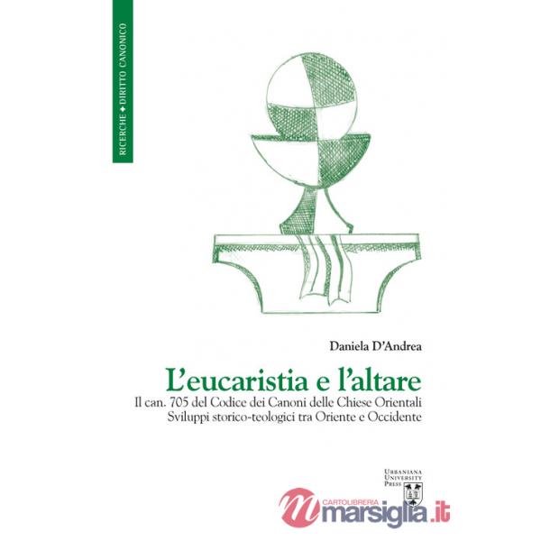 Eucaristia e l'altare. Il can. 705 del Codice dei Canoni delle Chiese Orientali. Sviluppi storico-teologici tra Oriente e Occide