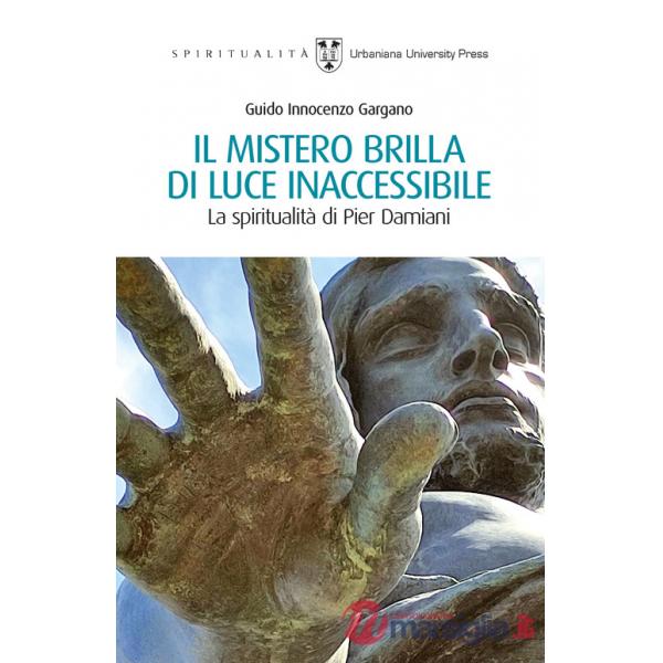 Mistero brilla di luce inaccessibile. La spiritualità di Pier Damiani (Il)