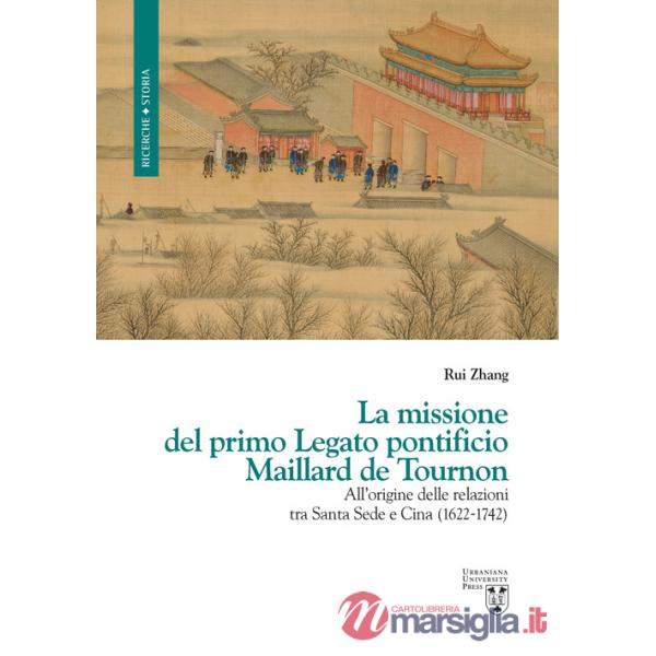 Missione del primo Legato pontificio Maillard de Tournon. All'origine delle relazioni tra Santa Sede e Cina (1622-1742) (La)