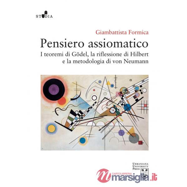 Pensiero assiomatico. I teoremi di Gödel, la riflessione di Hilbert e la metodologia di von Neumann