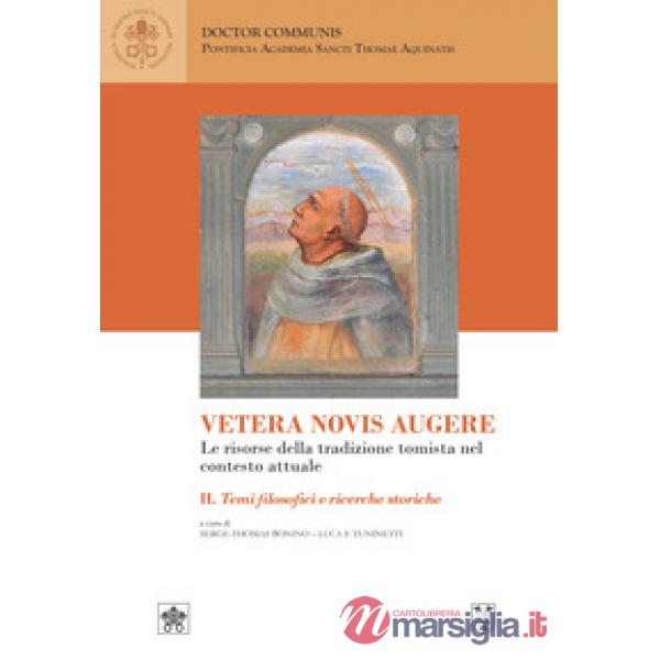 Vetera novis augere. Le risorse della tradizione tomista nel contesto attuale. Vol. 2: Temi filosofici e ricerche storiche