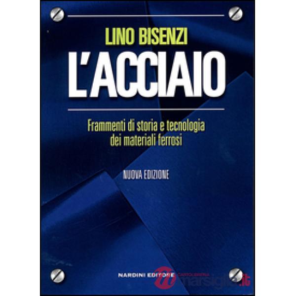 Acciaio. Frammenti di storia e tecnologia dei materiali ferrosi (L')