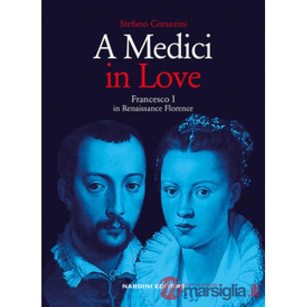 Medici in love. Francesco I In renaissance Florence (A)
