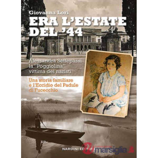 Era l'estate del '44. Alessandra Settepassi la «Poggiolina» vittima dei nazisti. Una storia familiare e l'Eccidio di Padule di F
