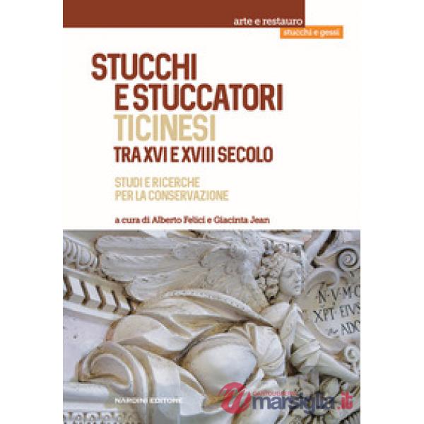 Stucchi e stuccatori ticinesi tra XVI e XVIII secolo. Studi e ricerche per la conservazione