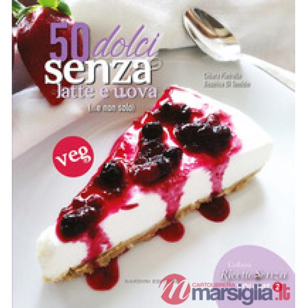 50 dolci senza latte e uova (...e non solo)