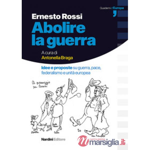 Abolire la guerra. Idee e proposte su guerra, pace, federalismo e unità europea