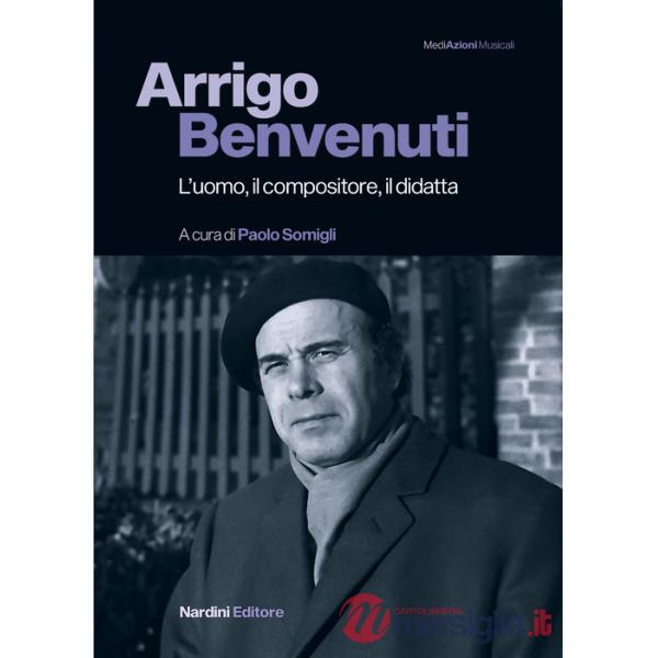 Arrigo Benvenuti. L'uomo, il compositore, il didatta