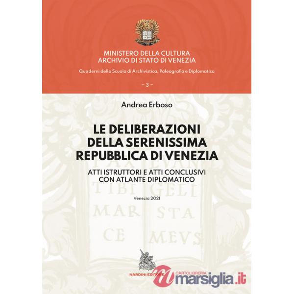 Deliberazioni della Serenissima Repubblica di Venezia. Atti istruttori e atti conclusivi con atlante diplomatico (Le)
