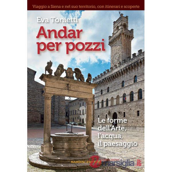 Andar per pozzi. Le forme dell'arte, l'acqua, il paesaggio