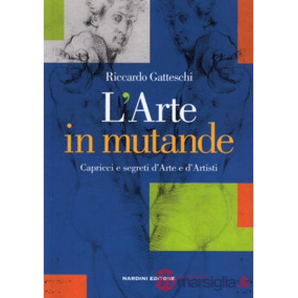 L'arte in mutande. Capricci e segreti d'arte e d'artisti