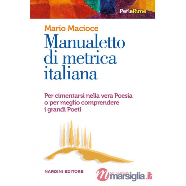 Manualetto di metrica italiana. Per cimentarsi nella vera poesia o per meglio comprendere i grandi poeti