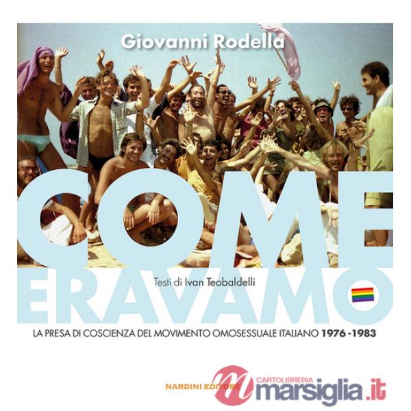 Come eravamo. La presa di coscienza del movimento omosessuale italiano 1976-1983. Ediz. illustrata